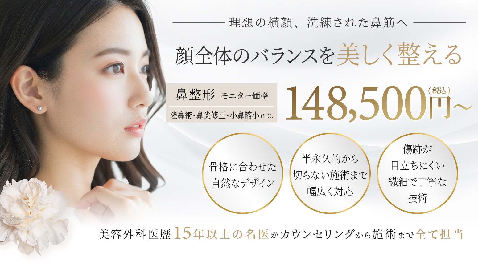 顔全体のバランスを美しく整える 鼻整形 モニター価格 隆鼻術・鼻尖修正・小鼻縮小etc. 148,500円(税込)〜