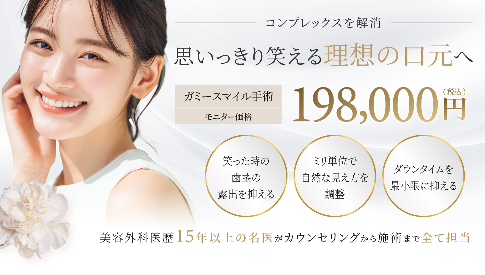 思いっきり笑える理想の口元へ
ガミースマイル手術 モニター価格 198,000円(税込)